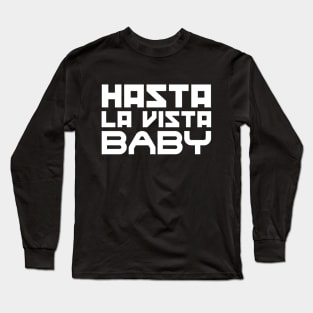 Hasta la vista, baby Long Sleeve T-Shirt